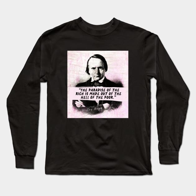 Victor Hugo  quote: The paradise of the rich is made out of the hell of the poor. Long Sleeve T-Shirt by artbleed